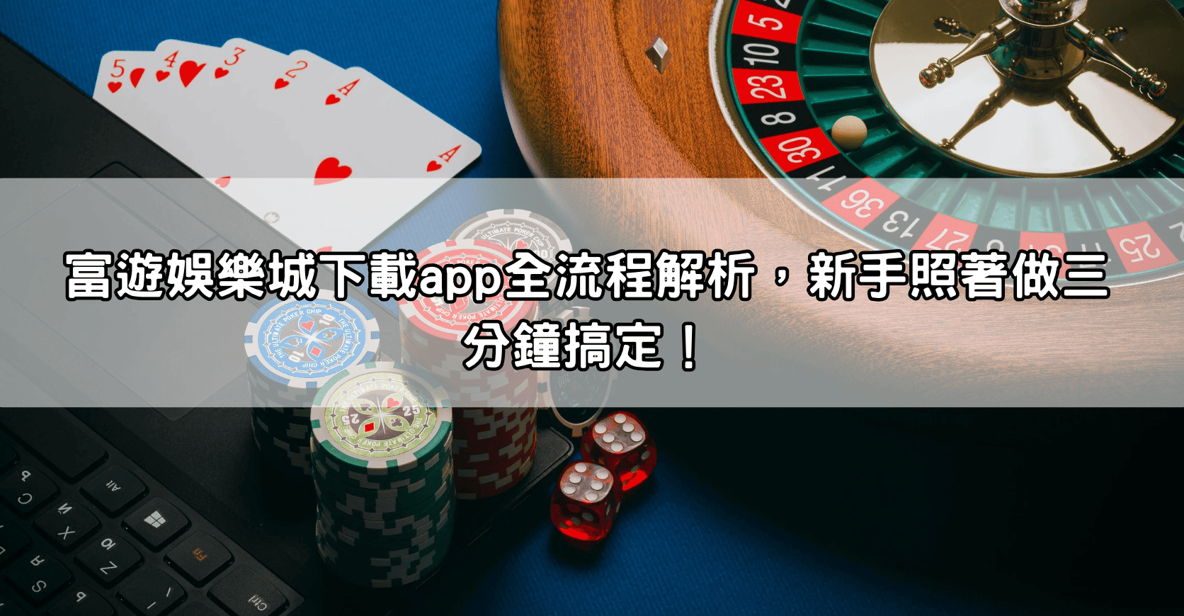 富遊娛樂城下載app全流程解析，新手照著做三分鐘搞定！